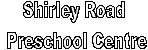 Shirley Road
 Preschool Centre